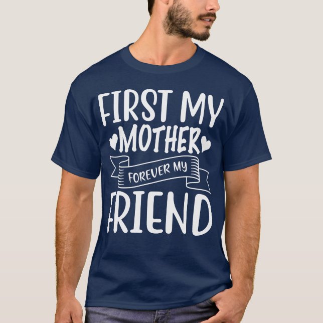 Camiseta Primero mi madre por siempre mi amigo feliz madre  (Anverso)