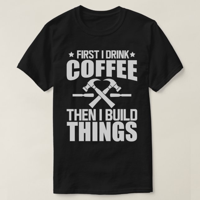 Camiseta primero tomo café y luego construyo cosas con (Diseño del anverso)