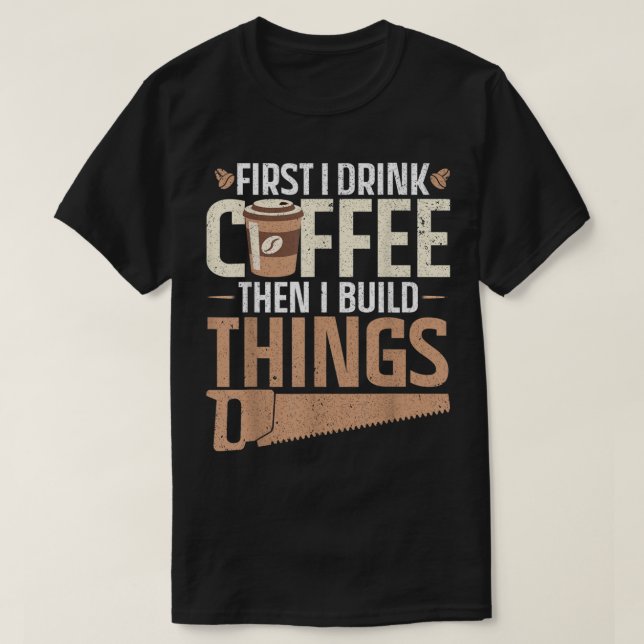 Camiseta Primero tomo café y luego construyo cosas Diseño (Diseño del anverso)