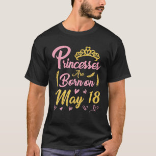 Camiseta Princesses Are Born On May 18 Happy Birthday Me Yo