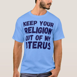 Camiseta Pro Aborto Mantén Tu Religión Fuera De Mi Uterus