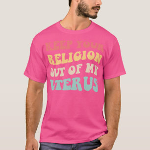 Camiseta Pro Aborto Mantenga su religión fuera de mi Uterus