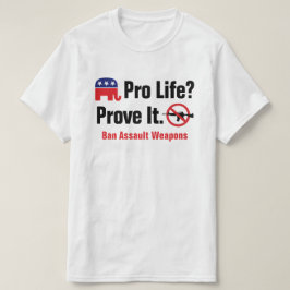 Camiseta ¿Pro Vida? Demuéstrelo - Prohibir Armas de Asalto 