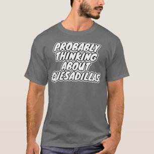 Camiseta Probablemente pensando en Quesadillas