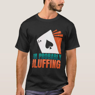 Camiseta Probablemente soy Bluffing Casino Poker Game Poker