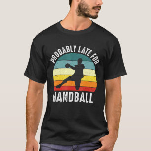 Camiseta Probablemente Tarde Para El Tema Del Balonmano