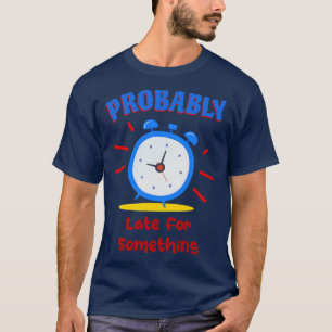 Camiseta Probablemente Tarde Por Algo Alarmante Reloj