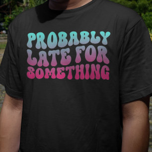 Camiseta Probablemente Tarde Por Algo De Puntualidad Humor