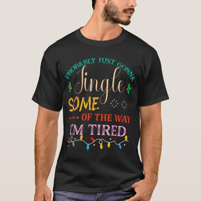 Camiseta Probably Just Gonna Jingle Some Of The Way I'm Tir (Anverso)