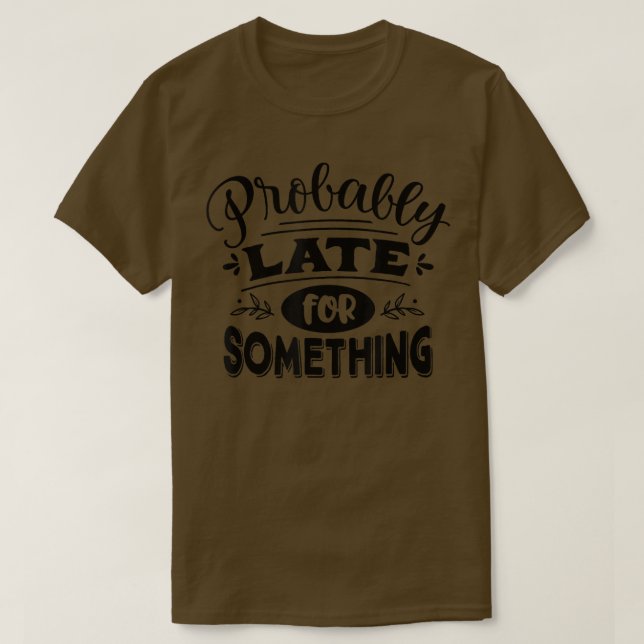 Camiseta Probably Late for Something Funny Saying Graphic  (Diseño del anverso)