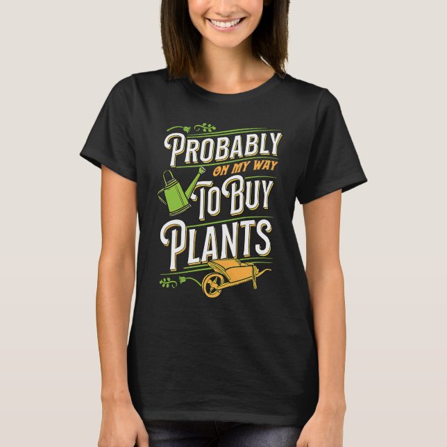 Camiseta Probably On My Way To Buy Plants Wheelbarrow Flora (Anverso)