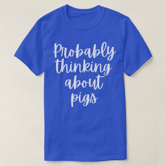 Camiseta Probably Thinking About Pigs Premium 5097  (Diseño del anverso)
