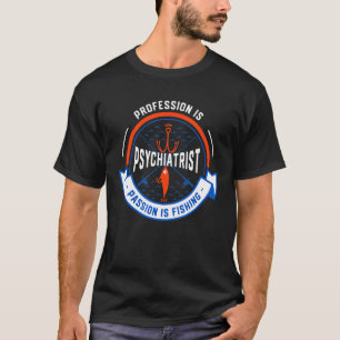 Camiseta Profesión es psiquiatra pasión es la pesca