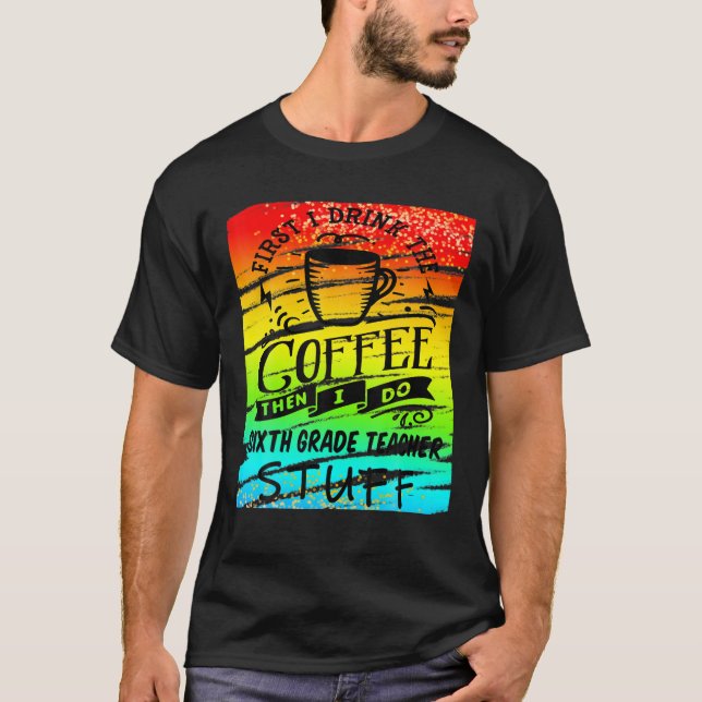 Camiseta Profesor de sexto grado necesita café para la taza (Anverso)
