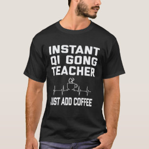 Camiseta Profesor Instantáneo de Qi gong ¡Sólo Añade Café!