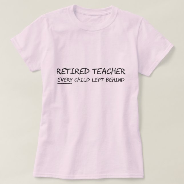 Camiseta Profesor jubilado CADA niño dejado detrás (Diseño del anverso)