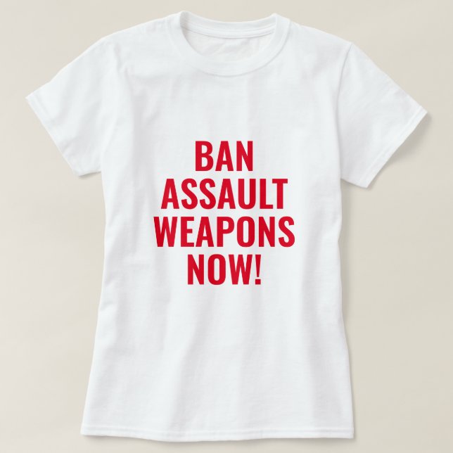 Camiseta Prohibir las armas de asalto ahora - Control de ar (Diseño del anverso)