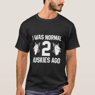 Camiseta Propietario de Huskey Yo Era Normal 2 Huskies Ago