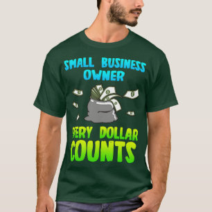 Camiseta Propietario de pequeñas empresas cada dólar cuenta