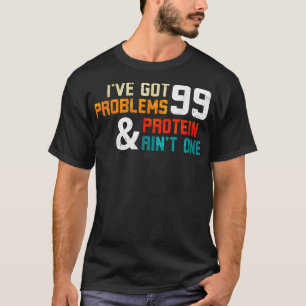 Camiseta Protein Diet Ive Got 99 Problems And Protein Aint 