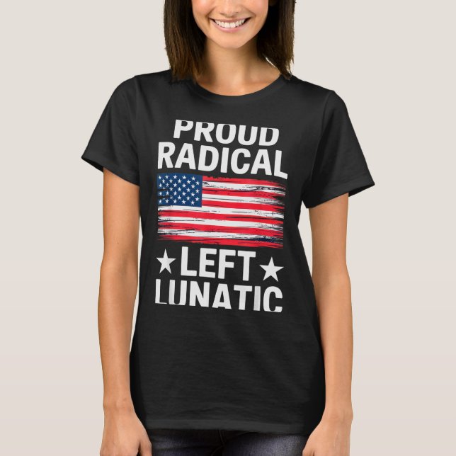 Camiseta Proud Radical Left Lunatic For Litical Enthusiasts (Anverso)