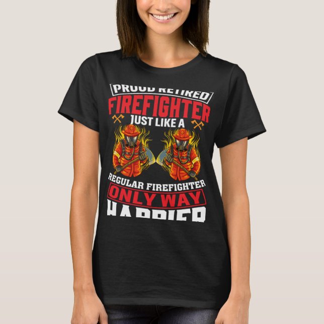 Camiseta Proud Retired Firefighter Just Like A Regular Fire (Anverso)