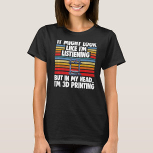 Camiseta Puede parecer que estoy escuchando impresión 3D ma