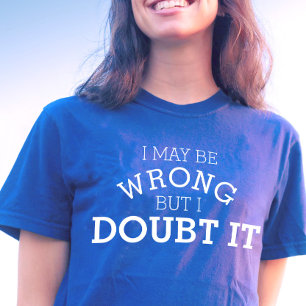Camiseta Puede que esté equivocado pero dudo de que se trat