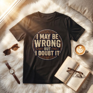 Camiseta Puede que esté equivocado pero lo dudo Diseño de c