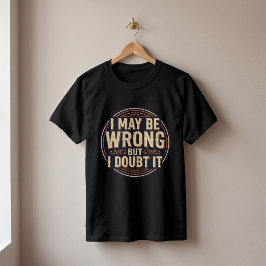 Camiseta Puede que esté equivocado pero lo dudo Diseño de c