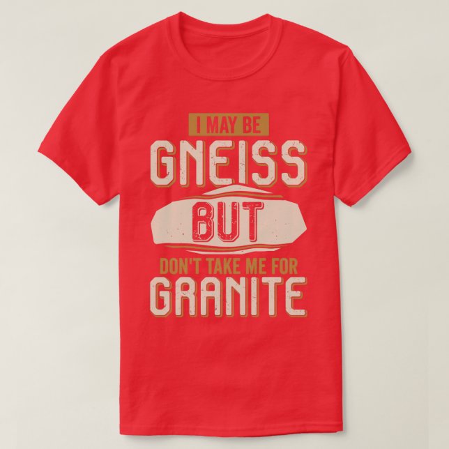 Camiseta Puede Que Me Gneiss Pero No Me Lleves Por Granito (Diseño del anverso)