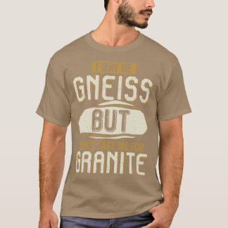 Camiseta Puede Que Me Gneiss Pero No Me Lleves Por Granito
