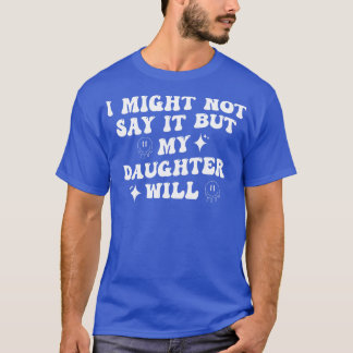 Camiseta Puede Que No Lo Diga Pero Mi Hija Lo Hará 2