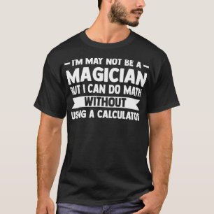 Camiseta Puede que no sea mago pero puedo hacer matemáticas