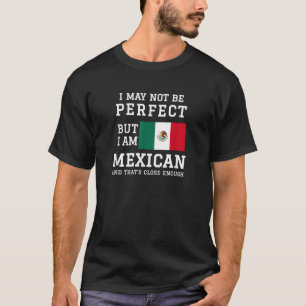 Camiseta Puede que no sea perfecto pero soy mexicano que es