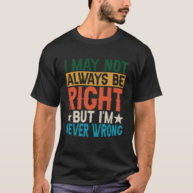Camiseta Puede que no siempre tenga razón, pero nunca estoy (Anverso)