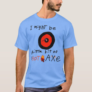 Camiseta Puede que sea un Hot Ax