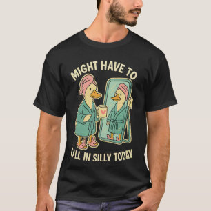Camiseta Puede que tenga que llamar a Silly hoy Pato relaja
