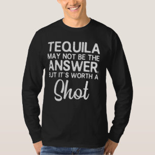 Camiseta Puede Que Tequila No Sea La Respuesta, Pero Merezc