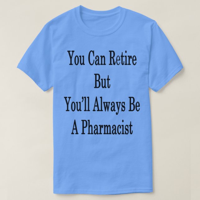 Camiseta Puede Retirarse Pero Youx27ll Siempre Es Farmacéut (Diseño del anverso)