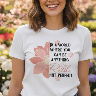 Camiseta puede ser cualquier cosa real no flor rosa perfect