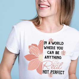 Camiseta puede ser cualquier cosa real no flor rosa perfect
