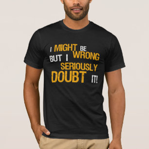 Camiseta ¡PUEDE SER QUE sea INCORRECTO pero lo dudo