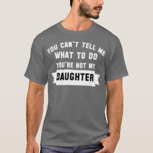 Camiseta puedes39t decirme qué hacer39re no es mi Daugh
