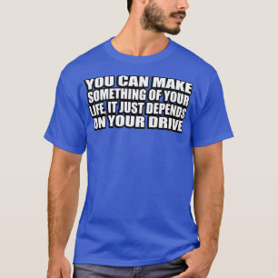 Camiseta Puedes hacer algo de tu vida que simplemente depen