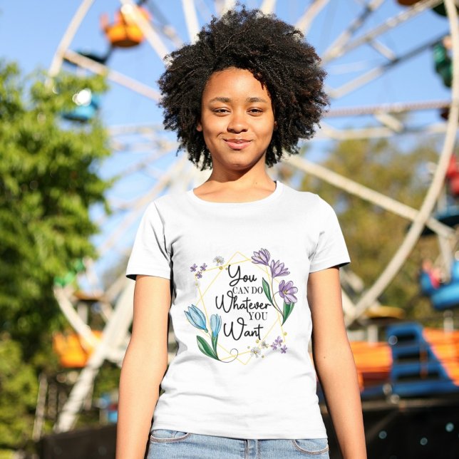 Camiseta Puedes Hacer Lo Que Quieras Flor (Subido por el creador)