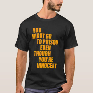 Camiseta Puedes Ir A Prisión Aunque seas Inocente
