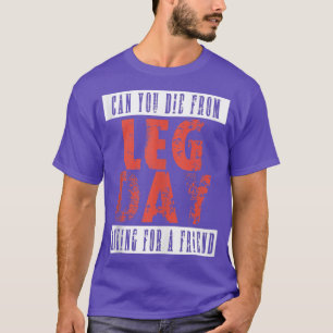 Camiseta ¿Puedes Morir De Leg Day Preguntando A Su Amigo Fu
