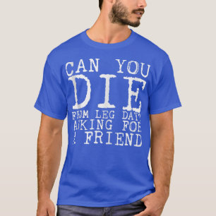 Camiseta ¿Puedes Morir Desde El Día De La Pierna, Pidiendo