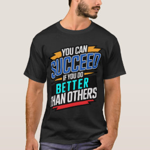 Camiseta puedes tener éxito si lo haces mejor que otros